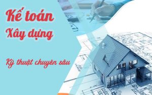 Kỹ thuật chuyên sâu trong ngành kế toán xây dựng - xây lắp