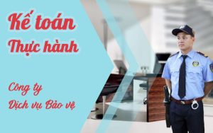 Khóa học thực hành kế toán tại công ty dịch vụ bảo vệ