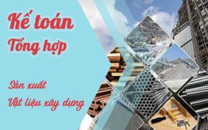 Khoá học tổng hợp kế toán sản xuất vật liệu xây dựng
