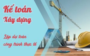 Lập dự toán công trình xây dựng trong thực tế